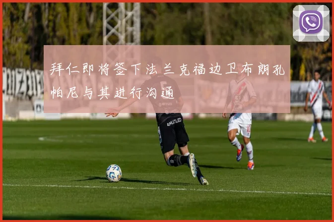 拜仁即将签下法兰克福边卫布朗孔帕尼与其进行沟通